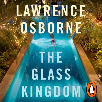 Listen The Glass Kingdom By Lawrence Osborne Audiobook audiobook
