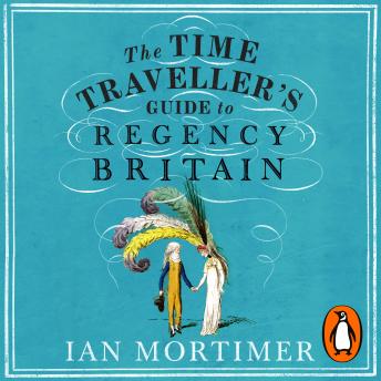 Time Traveller's Guide to Regency Britain, Ian Mortimer
