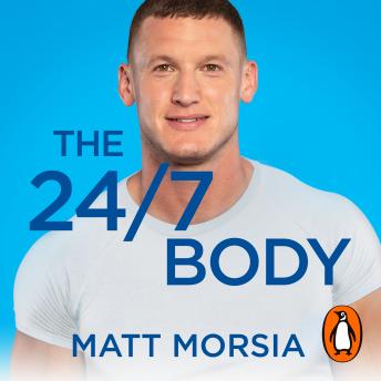24/7 Body: The Sunday Times bestselling guide to diet and training, Matt Morsia