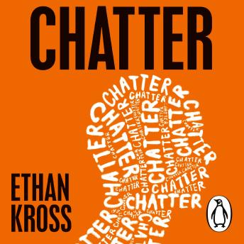 Chatter: The Voice in Our Head and How to Harness It - The International Bestseller