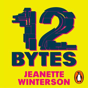 Download 12 Bytes: How artificial intelligence will change the way we live and love by Jeanette Winterson