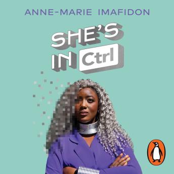 She’s In CTRL: How women can take back tech – to communicate, investigate, problem-solve, broker deals and protect themselves in a digital world by Anne-Marie Imafidon