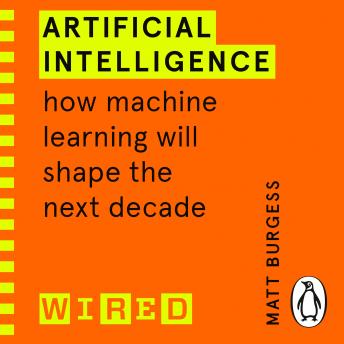 Listen Artificial Intelligence (WIRED guides): How Machine Learning Will Shape the Next Decade By Matthew Burgess Audiobook audiobook
