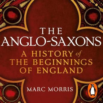 Download Anglo-Saxons: A History of the Beginnings of England by Marc Morris