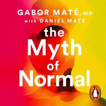 Download Myth of Normal: Trauma, Illness & Healing in a Toxic Culture by Gabor Maté, Daniel Maté