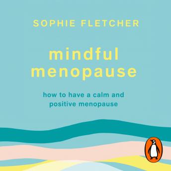 Mindful Menopause: How to have a calm and positive menopause, Audio book by Sophie Fletcher