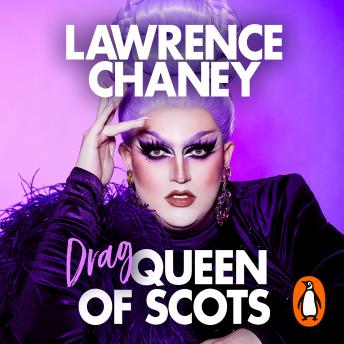 Download (Drag) Queen of Scots: The hilarious and heartwarming memoir from the UK’s favourite drag queen by Lawrence Chaney