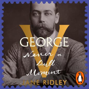 George V: Never a Dull Moment
