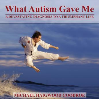 What Autism Gave Me: A  Devastating Diagnosis to a Triumphant Life