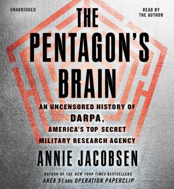 Pentagon's Brain: An Uncensored History of DARPA, America's Top-Secret Military Research Agency, Annie Jacobsen