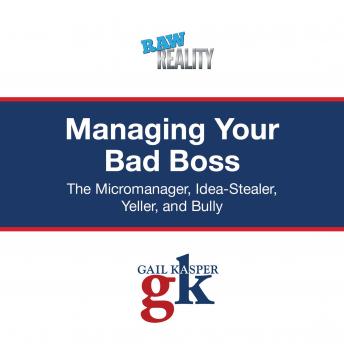 Managing Your Bad Boss: The Micromanager, Idea-Stealer, Yeller, and Bully