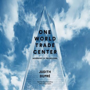 Download One World Trade Center: Biography of the Building by Judith Dupré