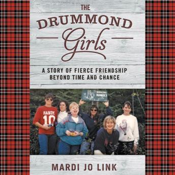 The Drummond Girls: A Story of Fierce Friendship Beyond Time and Chance