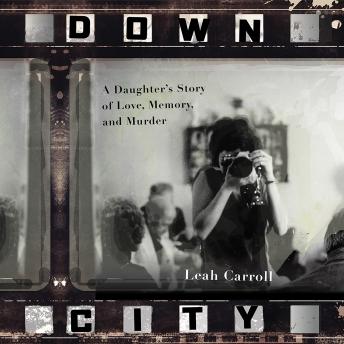 Down City: A Daughter's Story of Love, Memory, and Murder