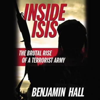 Inside ISIS: The Brutal Rise of a Terrorist Army, Audio book by Benjamin Hall