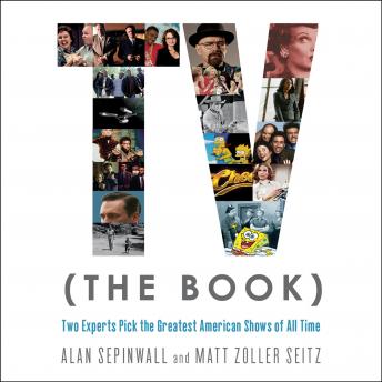 Download TV (The Book): Two Experts Pick the Greatest American Shows of All Time by Alan Sepinwall, Matt Zoller Seitz