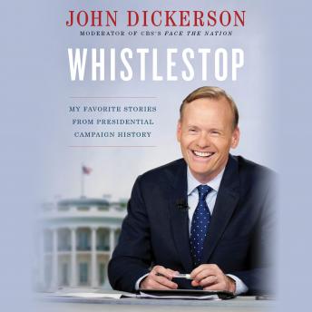 Download Whistlestop: My Favorite Stories from Presidential Campaign History by John Dickerson