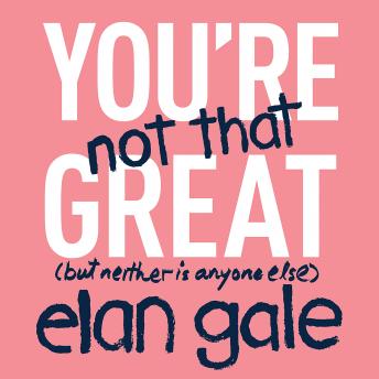 You're Not That Great: (but neither is anyone else)