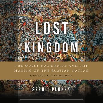 Lost Kingdom: The Quest for Empire and the Making of the Russian Nation, Audio book by Serhii Plokhy