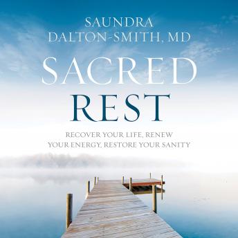 Download Sacred Rest: Recover Your Life, Renew Your Energy, Restore Your Sanity by Saundra Dalton-Smith