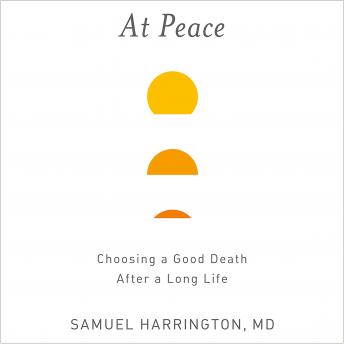 At Peace: Choosing a Good Death After a Long Life, Samuel Harrington