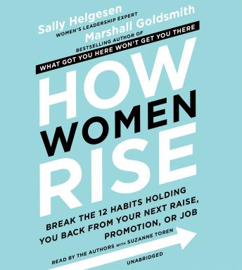 Listen How Women Rise: Break the 12 Habits Holding You Back from Your Next Raise, Promotion, or Job By Sally Helgesen Audiobook audiobook