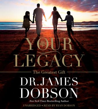 Download Your Legacy: The Greatest Gift by James C. Dobson
