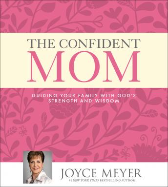 The Confident Mom: Guiding Your Family with God's Strength and Wisdom