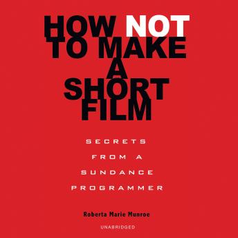 How Not to Make a Short Film: Secrets from a Sundance Programmer