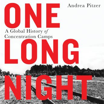 Download One Long Night: A Global History of Concentration Camps by Andrea Pitzer