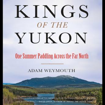 Kings of the Yukon: One Summer Paddling Across the Far North