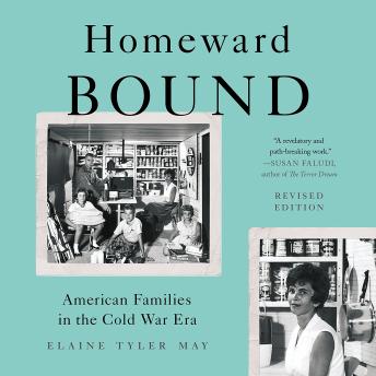 Homeward Bound: American Families in the Cold War Era, Elaine Tyler May