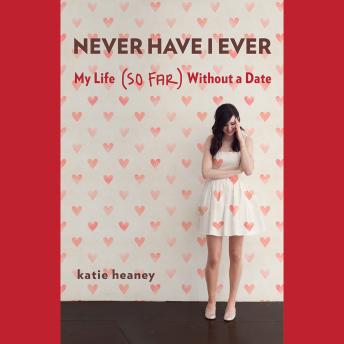 Never Have I Ever: My Life (So Far) Without a Date