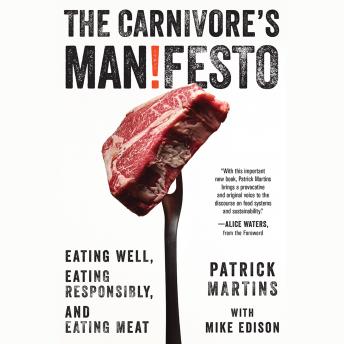 The Carnivore's Manifesto: Eating Well, Eating Responsibly, and Eating Meat