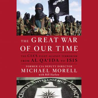 Download Great War of Our Time: The CIA's Fight Against Terrorism--From al Qa'ida to ISIS by Michael Morell