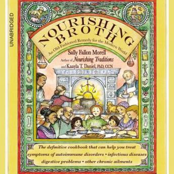 Download Nourishing Broth: An Old-Fashioned Remedy for the Modern World by Sally Fallon Morell, Kaayla T. Daniel