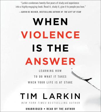 Download When Violence Is the Answer: Learning How to Do What It Takes When Your Life Is at Stake by Tim Larkin