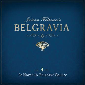 Julian Fellowes's Belgravia Episode 4: At Home in Belgrave Square