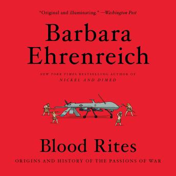 Blood Rites: Origins and History of the Passions of War, Audio book by Barbara Ehrenreich