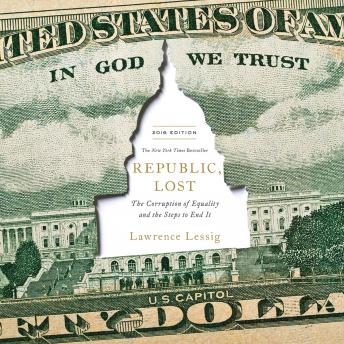 Republic, Lost: How Money Corrupts Congress--and a Plan to Stop It