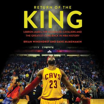 Return of the King: LeBron James, the Cleveland Cavaliers and the Greatest Comeback in NBA History, Audio book by Brian Windhorst, Dave McMenamin