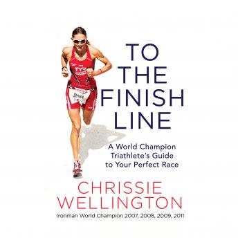 Download To the Finish Line: A World Champion Triathlete's Guide to Your Perfect Race by Chrissie Wellington