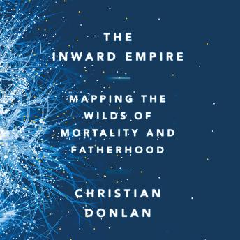 The Inward Empire: Mapping the Wilds of Mortality and Fatherhood