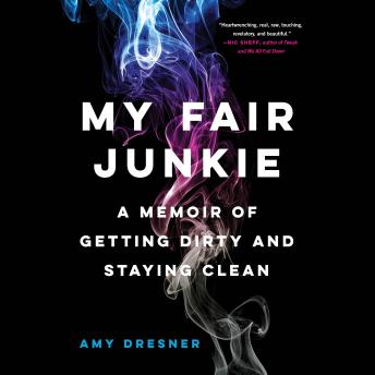 My Fair Junkie: A Memoir of Getting Dirty and Staying Clean