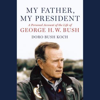 Download My Father, My President: A Personal Account of the Life of George H. W. Bush by Doro Bush Koch