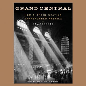 Grand Central: How a Train Station Transformed America