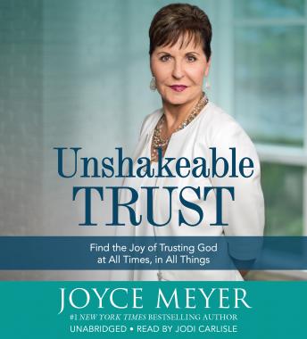 Download Unshakeable Trust: Find the Joy of Trusting God at All Times, in All Things by Joyce Meyer