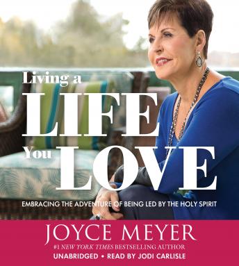 Living a Life You Love: Embracing the Adventure of Being Led by the Holy Spirit, Joyce Meyer