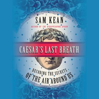 Caesar's Last Breath: Decoding the Secrets of the Air Around Us, Audio book by Sam Kean