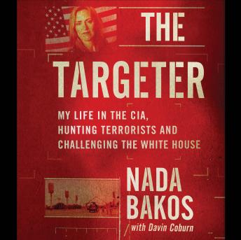 Targeter: My  Life in the CIA, Hunting Terrorists and Challenging the White House, Nada Bakos